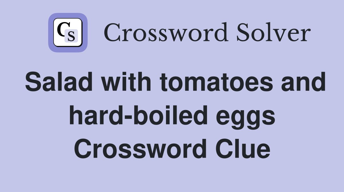 Salad with tomatoes and hardboiled eggs Crossword Clue Answers